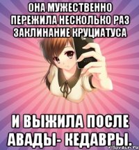 она мужественно пережила несколько раз заклинание круциатуса и выжила после авады- кедавры.