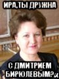ира,ты дружна с дмитрием бирюлевым?