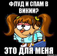 флуд и спам в викии? это для меня