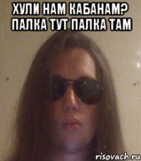 хули нам кабанам? палка тут палка там 