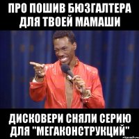 про пошив бюзгалтера для твоей мамаши дисковери сняли серию для "мегаконструкций"