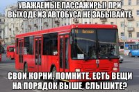 уважаемые пассажиры! при выходе из автобуса не забывайте свои корни, помните, есть вещи на порядок выше, слышите?
