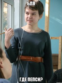 бля где пепси?