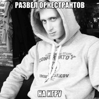развел оркестрантов на игру