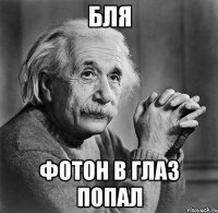 бля фотон в глаз попал