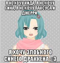 я не хочу кида, я не хочу гина, я не хочу лаксуса и джерри. я хочу злобного синего драккена <3