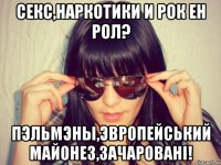 секс,наркотики и рок ен рол? пэльмэны,эвропейський майонез,зачаровані!