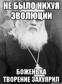 не было нихуя эволюции боженька творение захуярил