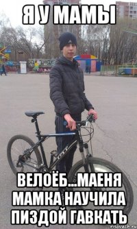 я у мамы велоёб...маеня мамка научила пиздой гавкать