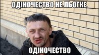 одіночество не льогке, одіночество