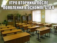 утро вторника после появления в оскомпе gta v 