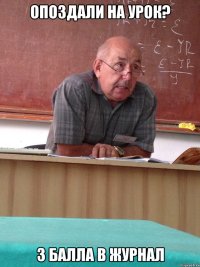 опоздали на урок? 3 балла в журнал