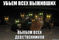 убьем всех выживших выебем всех девственников