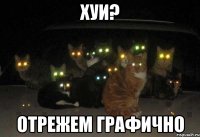 хуи? отрежем графично