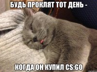 будь проклят тот день - когда он купил cs:go