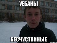 уебаны бесчуствиные
