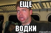 еще водки