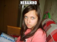 неважно 