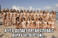  а что делает пятая слева с верху четвертой?...