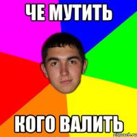 че мутить кого валить