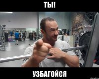 ты! узбагойся
