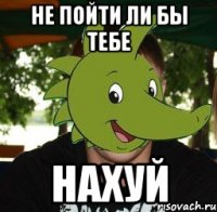 не пойти ли бы тебе нахуй