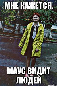 мне кажется, маус видит людей