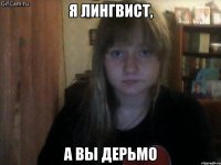 я лингвист, а вы дерьмо