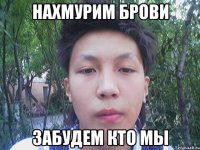 нахмурим брови забудем кто мы