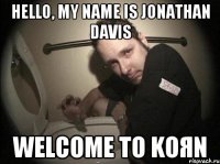 hello, my name is jonathan davis welcome to koяn