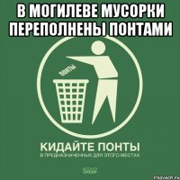 в могилеве мусорки переполнены понтами 