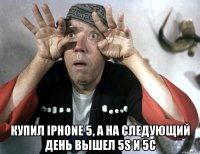  купил iphone 5, а на следующий день вышел 5s и 5c