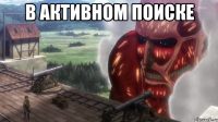 в активном поиске 