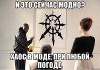и это сейчас модно? хаос в моде, при любой погоде.