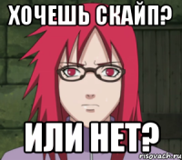 хочешь скайп? или нет?