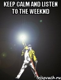 keep calm and listen to the weeknd 