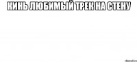 кинь любимый трек на стену 