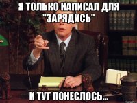 я только написал для "зарядись" и тут понеслось...