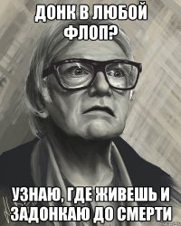 донк в любой флоп? узнаю, где живешь и задонкаю до смерти