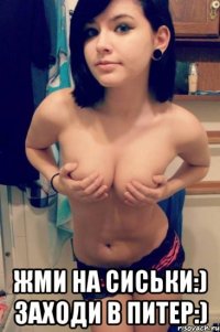 жми на сиськи:) заходи в питер:)