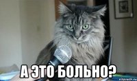  а это больно?
