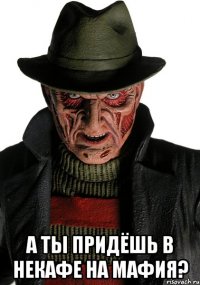 а ты придёшь в некафе на мафия?