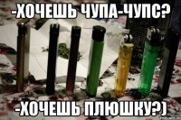 -хочешь чупа-чупс? -хочешь плюшку?)