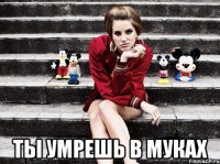  ты умрешь в муках