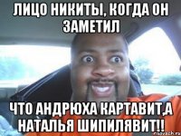 лицо никиты, когда он заметил что андрюха картавит,а наталья шипилявит!!