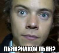  пьян?какой пьян?