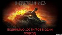 Я Серегин ИС3  Поднимаю 100 Тигров в один подход