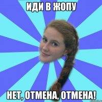 иди в жопу нет, отмена, отмена!