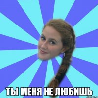  ты меня не любишь