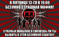 в пятницу 13-го в 19:00 безумно страшная мафия! 3 разных маньяка! а сможешь ли ты выжить в этой безумной схватке?